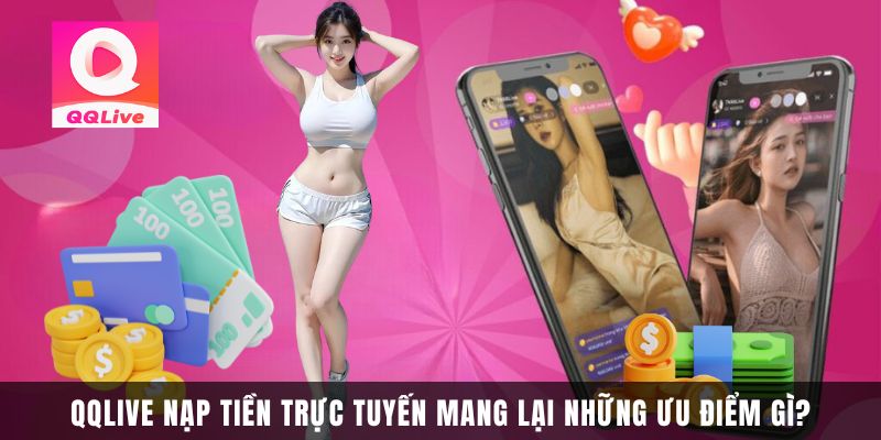 QQlive nạp tiền trực tuyến mang lại những ưu điểm gì?