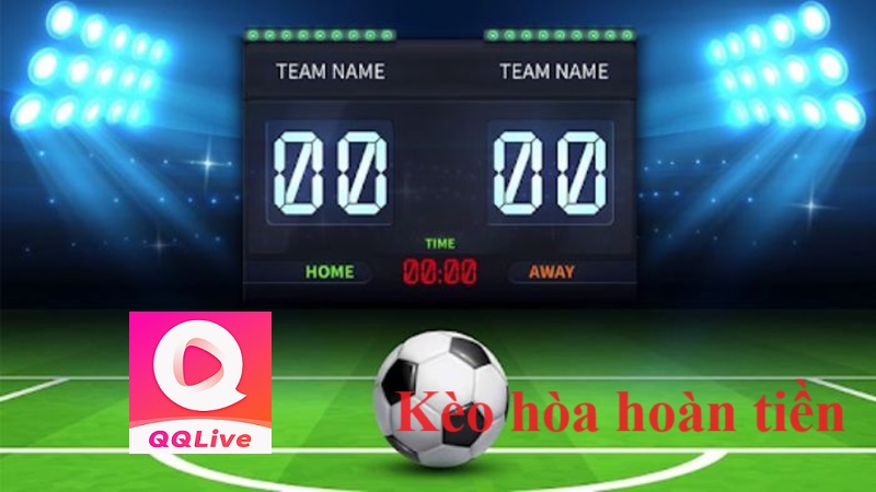 QQlive kèo hòa hoàn tiền