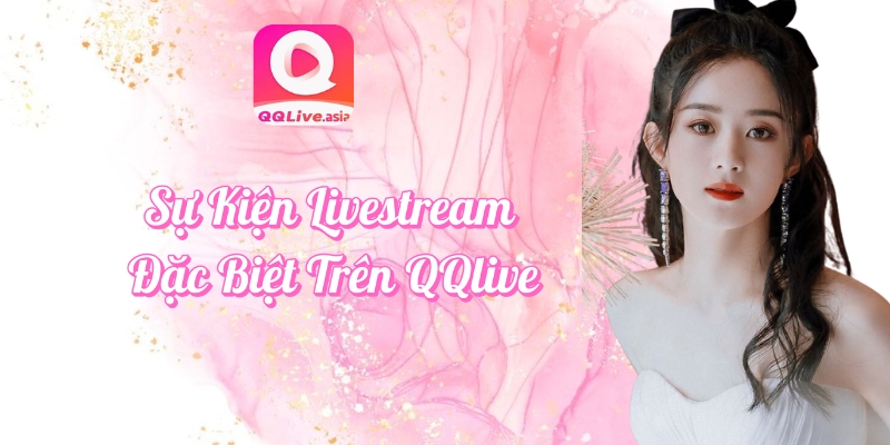 Sự kiện livestream đặc biệt trên QQlive