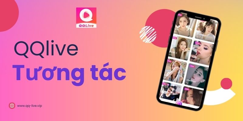 Khám Phá Tính Năng Tương Tác Live Trên QQlive: Kết Nối Gần Gũi